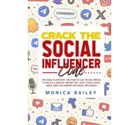 Crack The Social Influencer Code: The Real Playbook on how to use Social Media to Build a Brand, monetize, and Turn Views, Likes, and Followers Into Real Influence