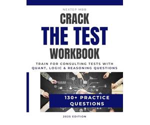 Crack The Test Workbook (2nd Edition 2025) - 130+ Case & Quant Questions to Prepare for Consulting Interviews (McKinsey, Bain, BCG): 130+ practice ... math, logic, and GMAT-style data sufficiency