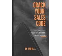 Crack Your Sales Code: A Guide For Budding Salespeople Who Want To Break The Habit Of Being A Mediocre