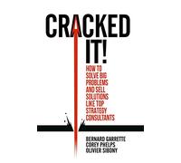 Cracked It!: How to Solve Big Problems and Sell Solutions Like Top Strategy Consultants