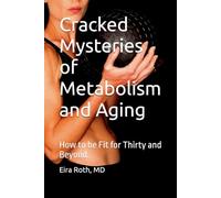 Cracked Mysteries of Metabolism and Aging: How to be Fit for Thirty and Beyond.