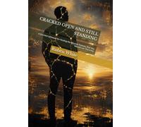 CRACKED OPEN AND STILL STANDING: A Survivor's Manual for Healing the Wounds Nobody Told You Would Last This Long