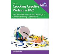 Cracking Creative Writing in KS2: 100+ Activities to Improve Key Stage 2 Children's Writing Confidence