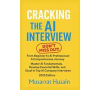 Cracking the AI Interview: A Comprehensive Journey Master AI Fundamentals, Develop Essential Skills, and Excel in Top AI Company Interviews