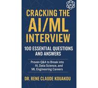 Cracking the AI/ML Interview : 100 Essential Questions and Answers: Proven Q&A to Break into AI, Data Science, and ML Engineering Careers