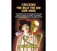 Cracking the Billy the Kid Case Hoax The Bizarre Plot to Exhume Billy the Kid Convict Sheriff Pat Garret of Murder and Become President of the United Stat Gale CooperGale Cooper (Auteur)