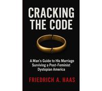 Cracking the Code: Man’s Guide to His Marriage Surviving a Post Feminist Dystopian America