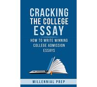 Cracking The College Essay: How To Write Winning College Admission Essays