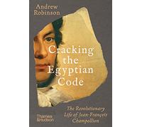 Cracking the egyptian code the revolutionary life of jean-francois champollion /anglais