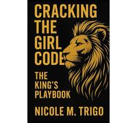 CRACKING THE GIRL CODE: THE KING'S PLAYBOOK