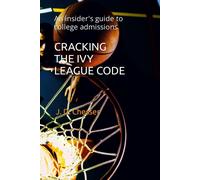 Cracking The Ivy League Code: An Insider's Guide To College Admissions