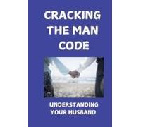 Cracking The Man Code: Understanding Your Husband's Heart