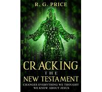Cracking the New Testament Changes Everything We Thought We Knew About Jesus - R.G. Price - Rational Revolution Publishing Ltd - ebook (ePub) - Livre