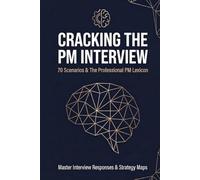 CRACKING THE PM INTERVIEW: 70 Scenarios & The Professional PM Lexicon