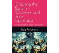 Cracking the System - Windows and Linux Exploitation: The Offensive Playbook: From Initial Access to Advanced Persistence Related to Operating Systems Hacking