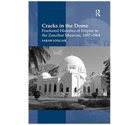 Cracks In The Dome: Fractured Histories Of Empire In The Zanzibar Museum, 1897-1964