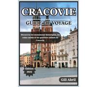 CRACOVIE GUIDE DE VOYAGE 2025: À la découverte du joyau culturel polonais : monuments historiques, recoins cachés, quartiers animés et expériences authentiques de Cracovie
