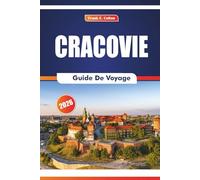 Cracovie Guide De Voyage 2026: À la découverte des sites historiques, des musées, de l'art, des marchés locaux, de la cuisine et des festivals de la vieille ville de Pologne