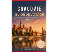 CRACOVIE GUIDE DE VOYAGE 2027: Le guide complet du visiteur pour la première fois La vieille ville royale, le château de Wawel, Kazimierz, la mine de ... culture et expériences inoubliables
