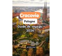 Cracovie Guide de voyage, Pologne 2026-2027: Un guide de voyage complet sur l'histoire, la culture, la gastronomie, les excursions d'une journée, les itinéraires et les expériences inoubliables.