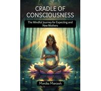 Cradle of Consciousness: The Mindful Journey for Expecting and New Mothers