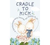 Cradle to Kick: A Gentle Pregnancy Journal for the Second Trimester: Track every tiny flutter, tender thought, and milestone - a keepsake of love from Week 13 to 27.