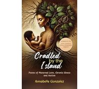 Cradled By The Island: Poems of Maternal Love, Chronic Illness and Autism