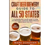 Craft Beer Brewery Guide To All 50 States: A Comprehensive Travel Guide To Over 1000 Breweries, Taprooms, Beer Gardens & Brewpubs In The U.S.A