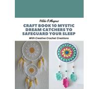 Craft Book 10 Mystic Dream Catchers To Safeguard Your Sleep: With Creative Crochet Creations