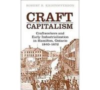 Craft Capitalism, Canadian Social History Series Robert B. Kristofferson (Auteur)