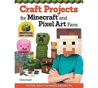 Craft Projects for Minecraft and Pixel Art Fans: 5 Fun, Easy-To-Make Projects