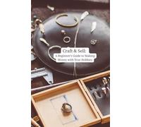 Craft & Sell: A Beginner’s Guide to Making Money with Your Hobbies: Turn Passion into Profit - One Handmade or Digital Product at a Time