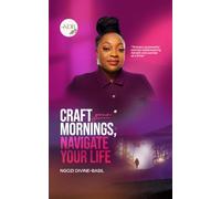 Craft Your Mornings, Navigate Your Life: A Gentle Guide to Designing Days of Rhythm, Rest, and Renewal