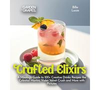 Crafted Elixirs: A Mixology Guide to 100+ Creative Drinks Recipes like Celestial Martini, Violet Velvet Crush and More with Pictures