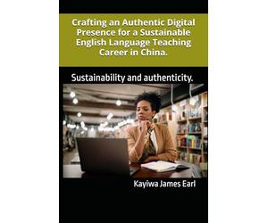 Crafting an Authentic Digital Presence for a Sustainable English Language Teaching Career in China.: Sustainability and authenticity.