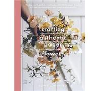 Crafting Authentic Paper Flowers by Sophie & Longhurst Sophie Longhurst (Auteur)