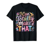 Crafting I Can Totally Make That Crafty Funny Crafter T-Shirt