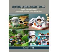 Crafting Lifelike Crochet Dolls: Unleash Your Creativity With Customizable Wardrobes And Accessories Book