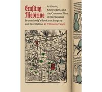 Crafting Medicine Artisans, Knowledge, and the Common Man in Hieronymus Brunschwig's Books on Surgery and Distillation - Tillmann Taape - University Of Chicago Press - ebook (ePub) - Livre