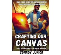 Crafting Our Canvas: Daily Brushstrokes to a Joyful Marriage: UNVEIL THE ART OF LOVE WITH SIMPLE GESTURES THAT BUILD A MASTERPIECE OF LASTING HAPPINESS