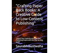 "Crafting Paper Back Books: A Creative Guide to Low-Content Publishing": "Unlock Your Creativity and Build Your Publishing Empire with this Step-by-Step Guide"