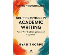 Crafting Revision in Academic Writing One Word Strengthens an Argument - Ryan Thorpe - Anthem Press - ebook (ePub) - Livre