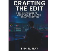 Crafting the Edit: A Complete Guide to Workflow, Timing, and Creative Control