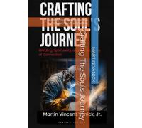 Crafting The Souls Journey: Welding, Spirituality, And The Alchemy Of Connection