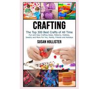 Crafting: The Top 300 Best Crafts: Fun and Easy Crafting Ideas, Patterns, Hobbies, Jewelry and More For You, Family, Friends and Holidays