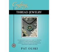 Crafting Thread Jewelry: The Beginner's Essential Guide to Creating Gorgeous Thread Wrapped Bracelets, Earrings, Necklaces, and Pins Inspired by Traditional Dorset Buttons