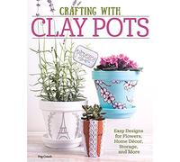 Crafting with Clay Pots: Easy Designs for Flowers, Home Decor, Storage, and More