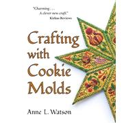 Crafting with Cookie Molds: Polymer Clay Mixed Media Projects to Beautify Your Home, Give as Gifts, and Celebrate the Holidays