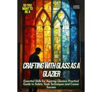 Crafting with Glass as a Glazier: Essential Skills for Aspiring Glaziers Practical Guide to Safety Tools Techniques and Career Success