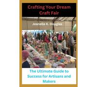 Crafting Your Dream Craft Fair: The Ultimate Guide To Success For Artisans And Makers